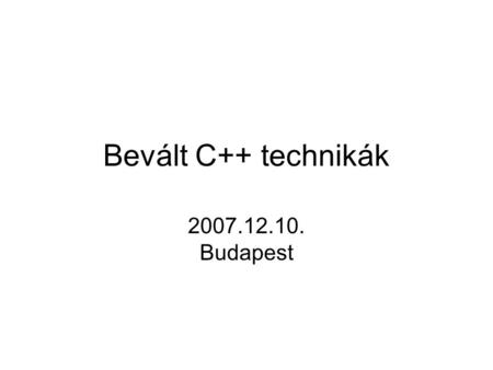 Bevált C++ technikák 2007.12.10. Budapest. Tartalom Funktor, boost.{bind, lambda} Static assert Boost.spirit Template metaprogramming Preprocessor metaprogramming.