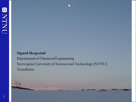 1 Sigurd Skogestad Department of Chemical Engineering Norwegian University of Science and Technology (NTNU) Trondheim.