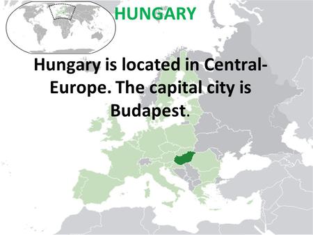 HUNGARY Hungary is located in Central- Europe. The capital city is Budapest.