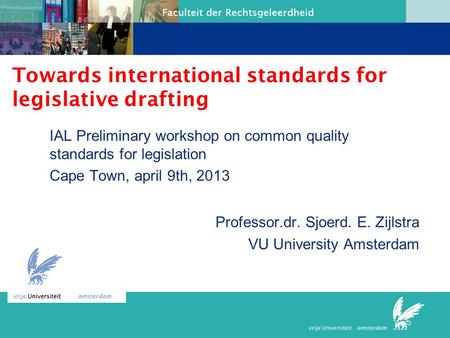 Faculteit der Rechtsgeleerdheid Towards international standards for legislative drafting IAL Preliminary workshop on common quality standards for legislation.