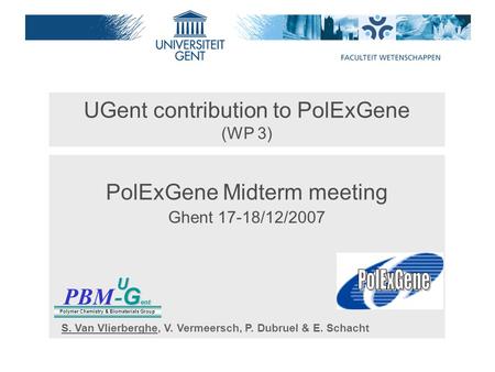 UGent contribution to PolExGene (WP 3) PolExGene Midterm meeting Ghent 17-18/12/2007 PBM G ent - G entU Polymer Chemistry & Biomaterials Group S. Van Vlierberghe,
