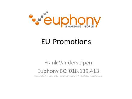 EU-Promotions Frank Vandervelpen Euphony BC: 018.139.413 Always check the current powerplan of Euphony for the latest modifications.