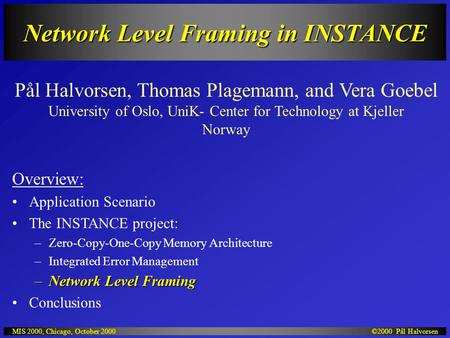 ©2000 Pål HalvorsenMIS 2000, Chicago, October 2000 Network Level Framing in INSTANCE Pål Halvorsen, Thomas Plagemann, and Vera Goebel University of Oslo,