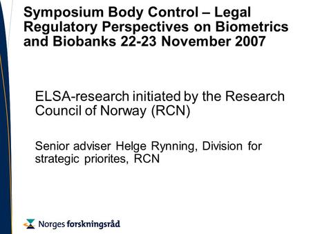 Symposium Body Control – Legal Regulatory Perspectives on Biometrics and Biobanks 22-23 November 2007 ELSA-research initiated by the Research Council of.
