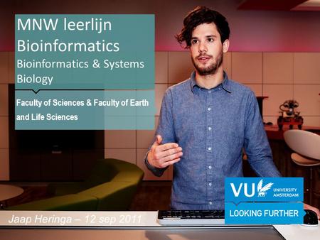 MNW leerlijn Bioinformatics Bioinformatics & Systems Biology Faculty of Sciences & Faculty of Earth and Life Sciences Jaap Heringa – 12 sep 2011.