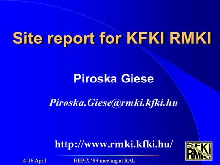 Site report for KFKI RMKI Piroska Giese  HEPiX ‘99 meeting at RAL 14-16 April.