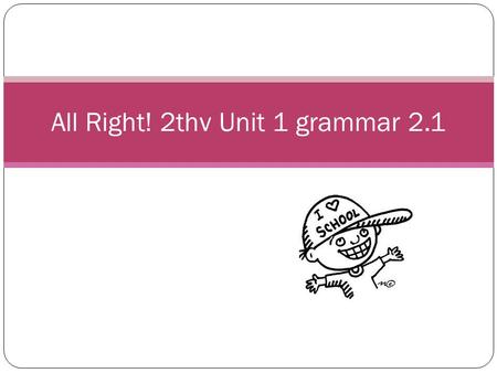 All Right! 2thv Unit 1 grammar 2.1