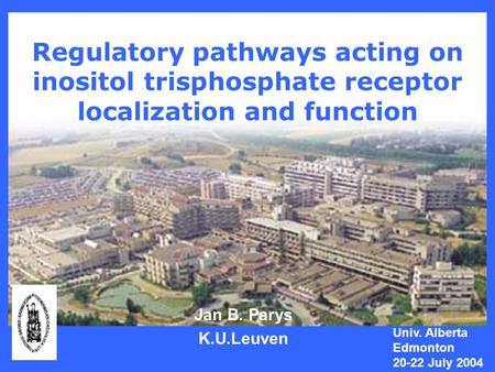 Regulatory pathways acting on inositol trisphosphate receptor localization and function Jan B. Parys K.U.Leuven Univ. Alberta Edmonton 20-22 July 2004.