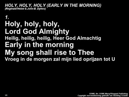 Copyright met toestemming gebruikt van Stichting Licentie ©1948, Arr. ©1995 Mercy/Vineyard Publishing 1/8 HOLY, HOLY, HOLY (EARLY IN THE MORNING) (Reginald.