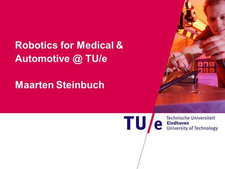 Where innovation starts Robotics for Medical & TU/e Maarten Steinbuch.