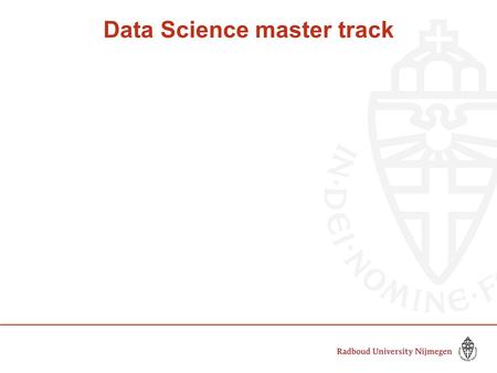Data Science master track. Scientific questions you will study What is clustering? What is causality? How can one efficiently search and rank? Can we.