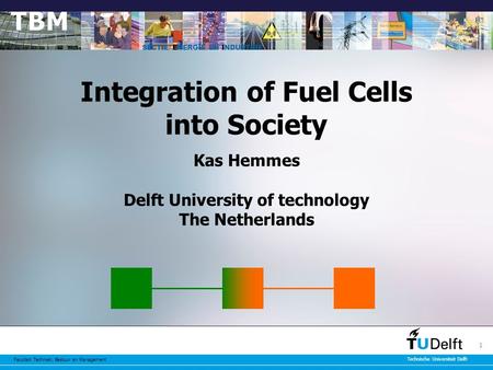 Faculteit Techniek, Bestuur en Management Technische Universiteit Delft 1 Integration of Fuel Cells into Society Kas Hemmes Delft University of technology.