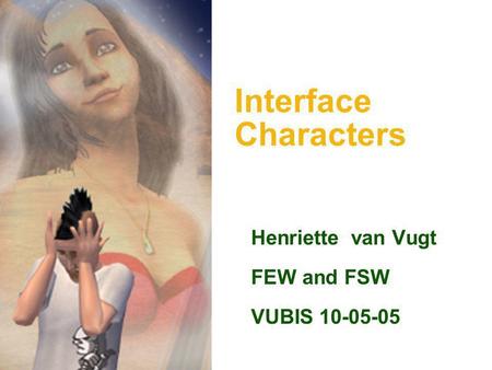 Interface Characters Henriette van Vugt FEW and FSW VUBIS 10-05-05.