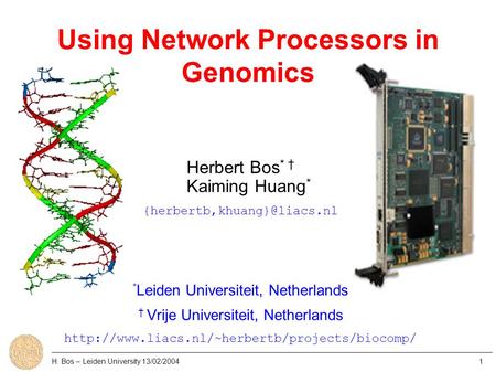 Using Network Processors in Genomics Herbert Bos * † Kaiming Huang * * Leiden Universiteit, Netherlands † Vrije Universiteit,
