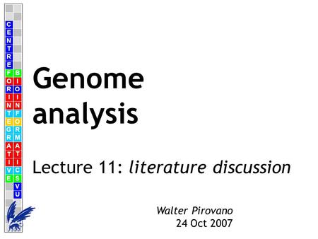 C E N T R F O R I N T E G R A T I V E B I O I N F O R M A T I C S V U E Walter Pirovano 24 Oct 2007 Genome analysis Lecture 11: literature discussion.