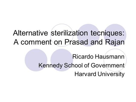 Alternative sterilization tecniques: A comment on Prasad and Rajan Ricardo Hausmann Kennedy School of Government Harvard University.