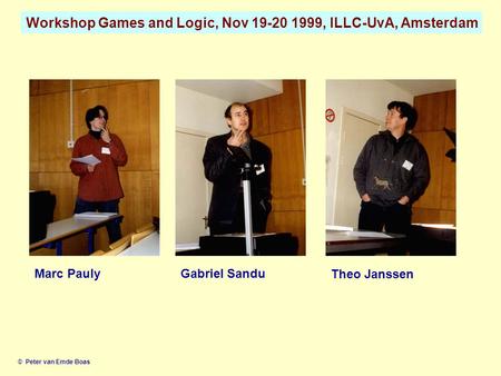 Workshop Games and Logic, Nov 19-20 1999, ILLC-UvA, Amsterdam © Peter van Emde Boas Marc PaulyGabriel Sandu Theo Janssen.