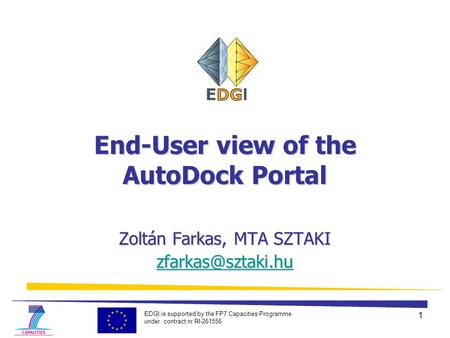 EDGI is supported by the FP7 Capacities Programme under contract nr RI-261556 1 End-User view of the AutoDock Portal Zoltán Farkas, MTA SZTAKI
