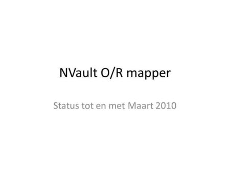 NVault O/R mapper Status tot en met Maart 2010. Inhoud C# 4.0: dynamic en Visitor Architectuur DataVault modelleer techniek Reflection.