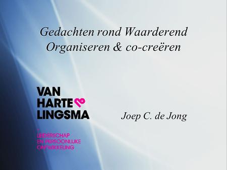 Gedachten rond Waarderend Organiseren & co-creëren Joep C. de Jong.