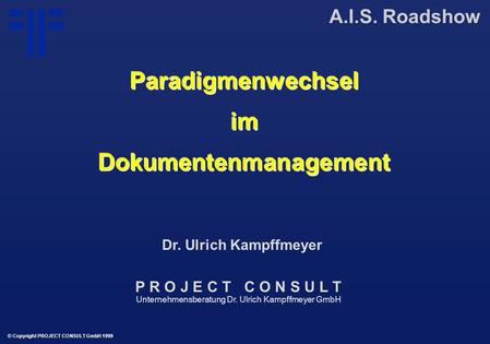 Paradigmenwechsel im Dokumentenmanagement | A.I.S. Roadshow | Dr. Ulrich Kampffmeyer | PROJECT CONSULT Unternehmensberatung | 1999