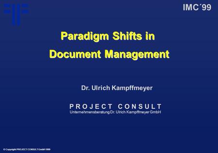 Paradigm Shifts in Document Management | IMC´99 | Dr. Ulrich Kampffmeyer |  PROJECT CONSULT Unternehmensberatung | 1999