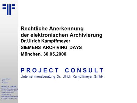 Rechtliche Anerkennung der elektronischen Archivierung | SIEMENS Archiving Days | Ulrich Kampffmeyer | PROJECT CONSULT Unternehmensberatung | 2000