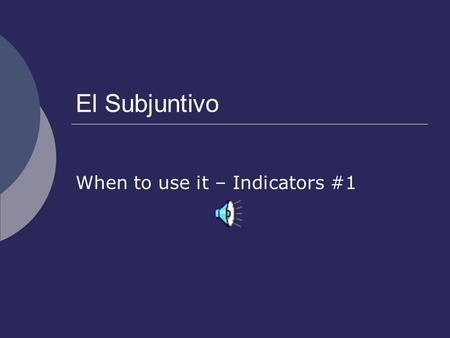 El Subjuntivo When to use it – Indicators #1 Recuerda!  The subjunctive is a mood. It is used to express an action that is desired or hoped for but.