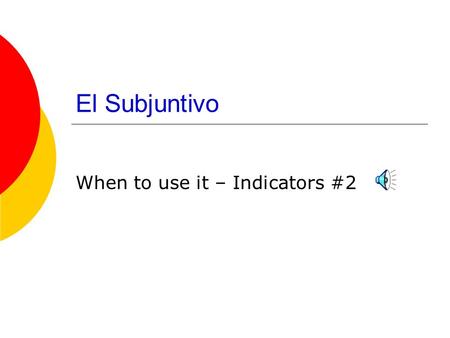El Subjuntivo When to use it – Indicators #2 So Far  You have learned so far to use the subjunctive with the following: To express necessity and possibility.