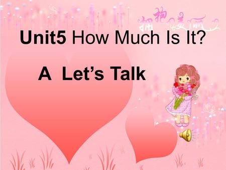 Unit5 How Much Is It? A Let’s Talk Let’s go shopping for the Children’s Day!