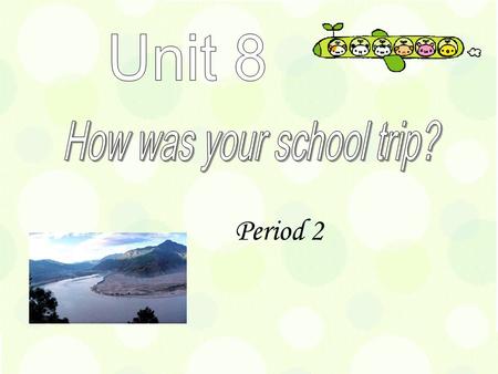 Period 2. l Did you see…? E G M L ET PlaceActivities A:I visited Chicago. B:Really?That sounds interesting.What did you see? A:Well,I …
