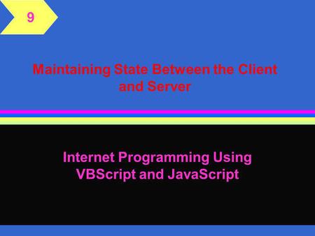 Maintaining State Between the Client and Server Internet Programming Using VBScript and JavaScript 9.