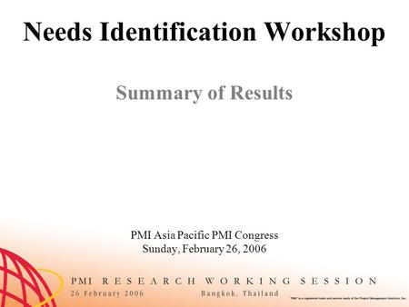 Needs Identification Workshop Summary of Results PMI Asia Pacific PMI Congress Sunday, February 26, 2006.