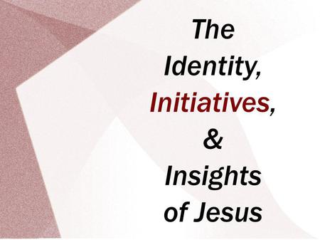 The Identity, Initiatives, & Insights of Jesus. The Identity, Initiatives, & Insights of Jesus Scripture: Gen. 1.26-27; 2.15-17 3.12-19; 4.1-7 October.