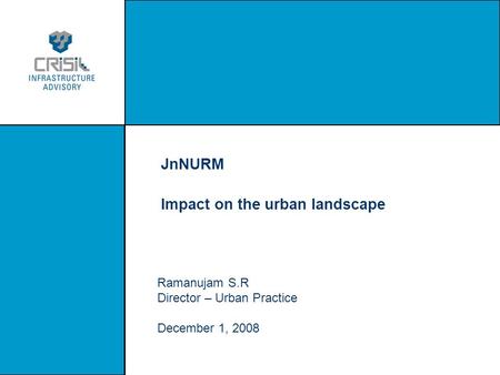 JnNURM Impact on the urban landscape Ramanujam S.R Director – Urban Practice December 1, 2008.