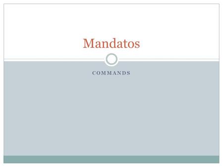 COMMANDS Mandatos. In Spanish, commands are called “mandatos.” A command is used to tell some what to do or what not to do. Questions and suggestions.