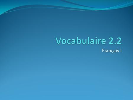 Vocabulaire 2.2 Français I.