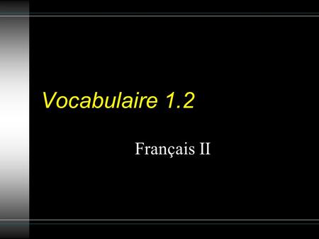 Vocabulaire 1.2 Français II. 2 Qu’est-ce que je dois... ? What should I... ?