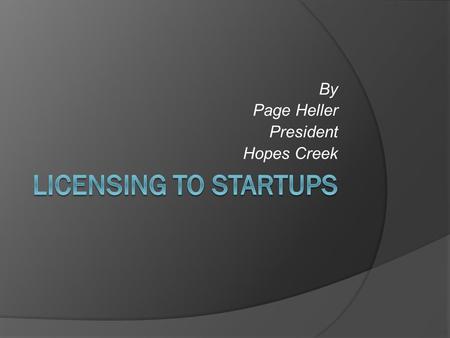 By Page Heller President Hopes Creek. Licensing Objectives  Realize the Value of the Technology  Facilitate Effective Commercialization.