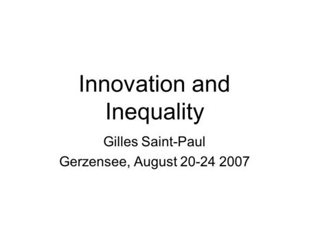Innovation and Inequality Gilles Saint-Paul Gerzensee, August 20-24 2007.