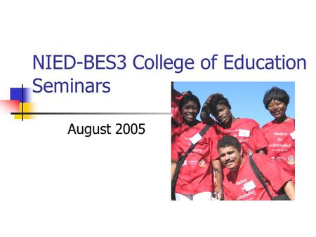 NIED-BES3 College of Education Seminars August 2005.