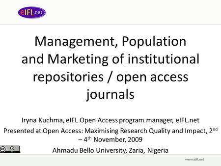 Management, Population and Marketing of institutional repositories / open access journals Iryna Kuchma, eIFL Open Access program manager, eIFL.net Presented.