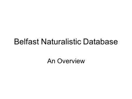 Belfast Naturalistic Database An Overview. Some factual information about BND Audiovisual Naturalistic/real life 127 speakers 298 ‘ emotional clips’ 1.
