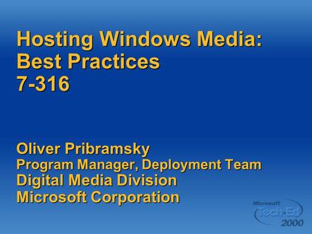 Hosting Windows Media: Best Practices 7-316 Oliver Pribramsky Program Manager, Deployment Team Digital Media Division Microsoft Corporation.
