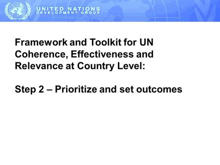 Framework and Toolkit for UN Coherence, Effectiveness and Relevance at Country Level: Step 2 – Prioritize and set outcomes.