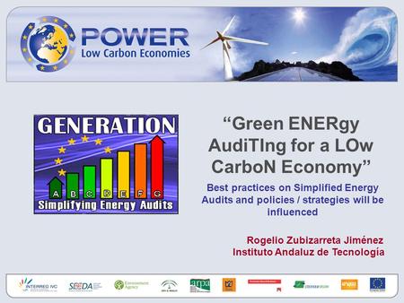 “Green ENERgy AudiTIng for a LOw CarboN Economy” Best practices on Simplified Energy Audits and policies / strategies will be influenced Rogelio Zubizarreta.