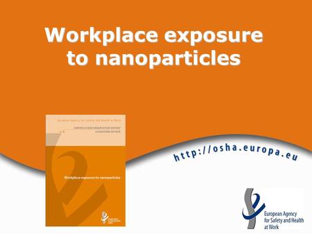 Workplace exposure to nanoparticles. Workplace exposure to nanoparticles Aims  To provide the Risk Observatory target audience with a comprehensive picture.