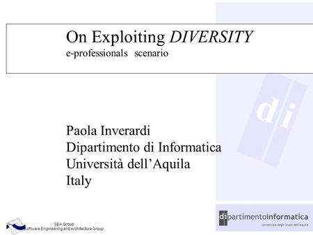 D SEA Group Software Engineering and Architecture Group i On Exploiting DIVERSITY e-professionals scenario Paola Inverardi Dipartimento di Informatica.