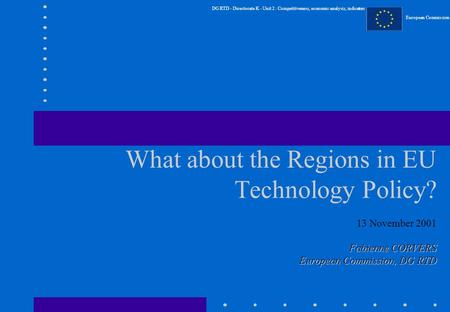 DG RTD - Directorate K - Unit 2 : Competitiveness, economic analysis, indicators European Commission What about the Regions in EU Technology Policy? 13.