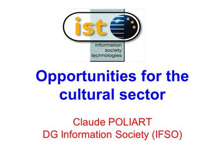 Opportunities for the cultural sector Claude POLIART DG Information Society (IFSO)